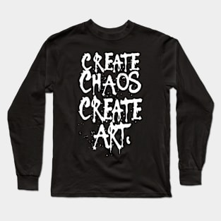 Create Chaos, Create Art - art quotes Long Sleeve T-Shirt